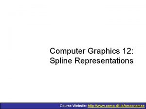 Computer Graphics 12 Spline Representations Course Website http