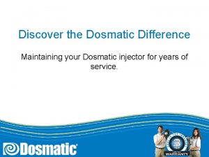 Discover the Dosmatic Difference Maintaining your Dosmatic injector
