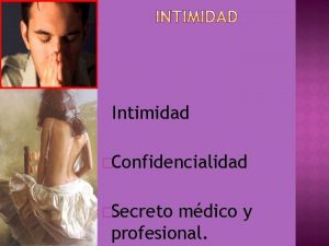 INTIMIDAD Intimidad Confidencialidad Secreto mdico y profesional INTIMIDAD