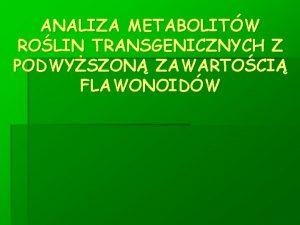 ANALIZA METABOLITW ROLIN TRANSGENICZNYCH Z PODWYSZON ZAWARTOCI FLAWONOIDW