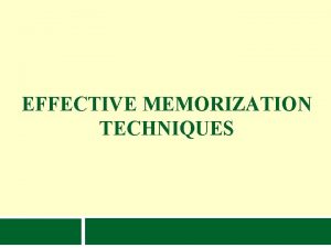 EFFECTIVE MEMORIZATION TECHNIQUES Why is this Important q