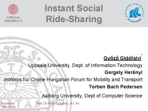 Instant Social RideSharing Gyz Gidfalvi Uppsala University Dept