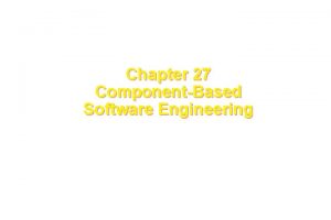 Chapter 27 ComponentBased Software Engineering These courseware materials