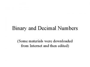 Binary and Decimal Numbers Some materials were downloaded