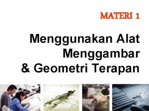 MATERI 1 Menggunakan Alat Menggambar Geometri Terapan TOPICS