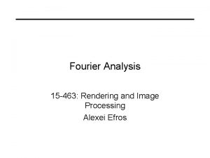 Fourier Analysis 15 463 Rendering and Image Processing