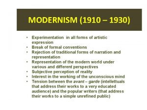 MODERNISM 1910 1930 Experimentation in all forms of