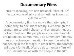 Documentary Films strictly speaking are nonfictional slice of