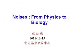 Noises From Physics to Biology 2011 10 19