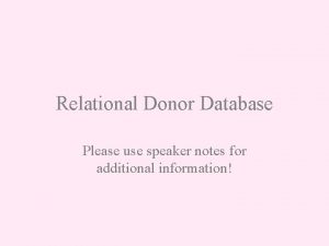 Relational Donor Database Please use speaker notes for