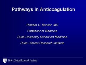 Pathways in Anticoagulation Richard C Becker MD Professor