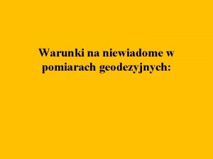 Warunki na niewiadome w pomiarach geodezyjnych W przypadku