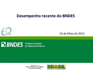 1 Desempenho recente do BNDES 14 de Maio