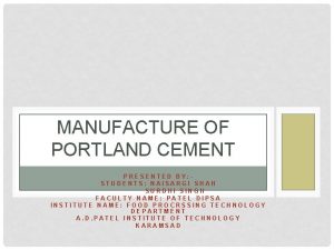 MANUFACTURE OF PORTLAND CEMENT PRESENTED BY STUDENTS NAISARGI