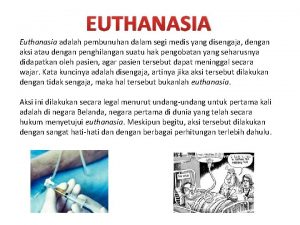 EUTHANASIA Euthanasia adalah pembunuhan dalam segi medis yang