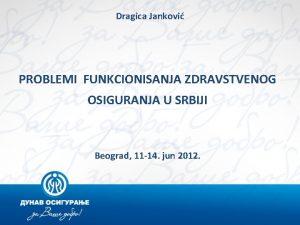 Dragica Jankovi PROBLEMI FUNKCIONISANJA ZDRAVSTVENOG OSIGURANJA U SRBIJI