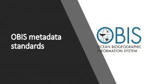 OBIS metadata standards Metadata standards OBIS and GBIF