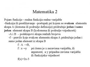 Matematika 2 Pojam funkcije realna funkcija realne varijable