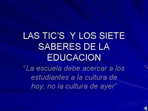 LAS TICS Y LOS SIETE SABERES DE LA