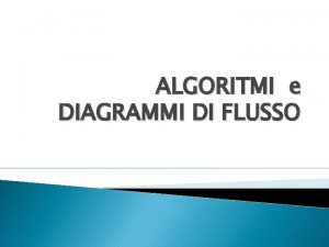 ALGORITMI e DIAGRAMMI DI FLUSSO Concetto di algoritmo