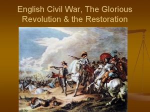 English Civil War The Glorious Revolution the Restoration