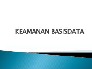 KEAMANAN BASISDATA Mengapa masalah keamanan basis data menjadi