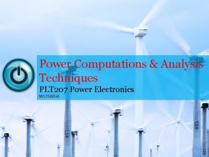 Power Computations Analysis Techniques PLT 207 Power Electronics