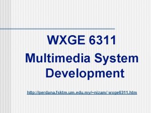 WXGE 6311 Multimedia System Development http perdana fsktm