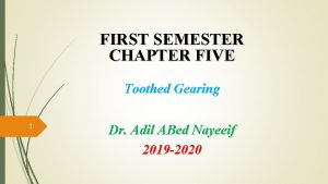 FIRST SEMESTER CHAPTER FIVE Toothed Gearing 1 Dr