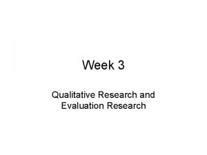 Week 3 Qualitative Research and Evaluation Research QUALITATIVE