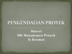 PENGENDALIAN PROYEK Materi MK Manajemen Proyek S 1