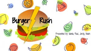 Burger Rush Presented by Idania Raul Jordy Noah