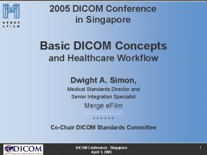 2005 DICOM Conference in Singapore Basic DICOM Concepts
