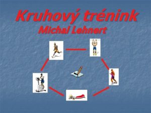 Kruhov trnink Michal Lehnert KRUHOV TRNINK Trninkov metoda