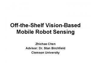 OfftheShelf VisionBased Mobile Robot Sensing Zhichao Chen Advisor
