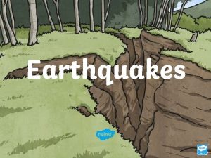 Earthquakes Aim I can describe and understand key