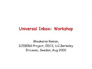 Universal Inbox Workshop Bhaskaran Raman ICEBERG Project EECS