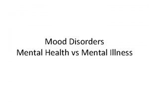 Mood Disorders Mental Health vs Mental Illness Maslow