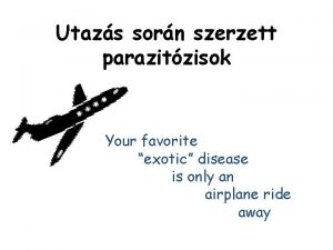 Utazs sorn szerzett parazitzisok Your favorite exotic disease