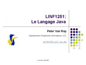LINF 1251 Le Langage Java Peter Van Roy