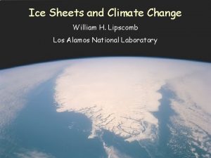 Ice Sheets and Climate Change William H Lipscomb