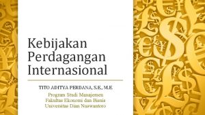 Kebijakan Perdagangan Internasional TITO ADITYA PERDANA S E