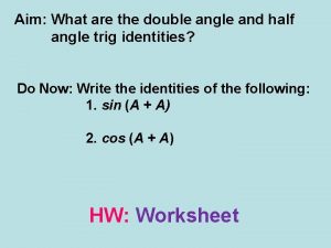 Aim What are the double angle and half