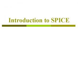 Introduction to SPICE History SPICE stands for Simulation