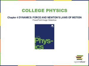 COLLEGE PHYSICS Chapter 4 DYNAMICS FORCE AND NEWTONS