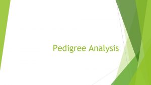 Pedigree Analysis Pedigree Analyzing the pattern of inheritance