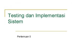 Testing dan Implementasi Sistem Pertemuan 5 Outline White