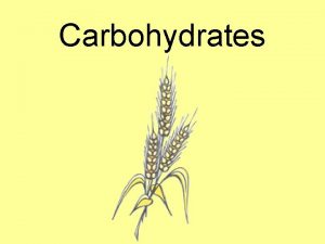 Carbohydrates Carbohydrates 1 We get most of our