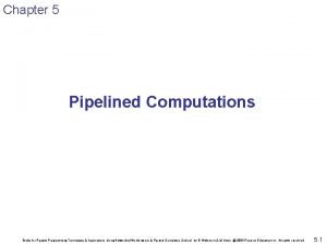 Chapter 5 Pipelined Computations Slides for Parallel Programming