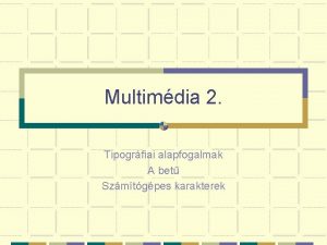 Multimdia 2 Tipogrfiai alapfogalmak A bet Szmtgpes karakterek